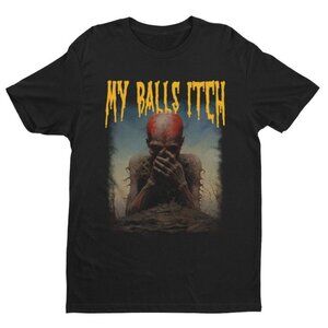 My Balls Itch Obnoxious Metal Graphic Offensive Dark Humor Rock Band T-Shirt 24